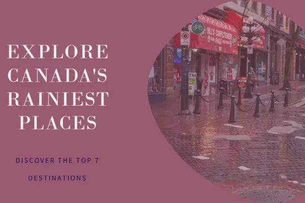 Discover the 7 Rainiest Places in Canada